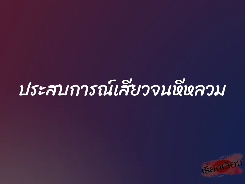 ประสบการณ์เสียวจนหีหลวม