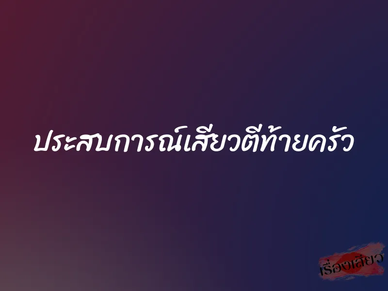 ประสบการณ์เสียวตีท้ายครัว
