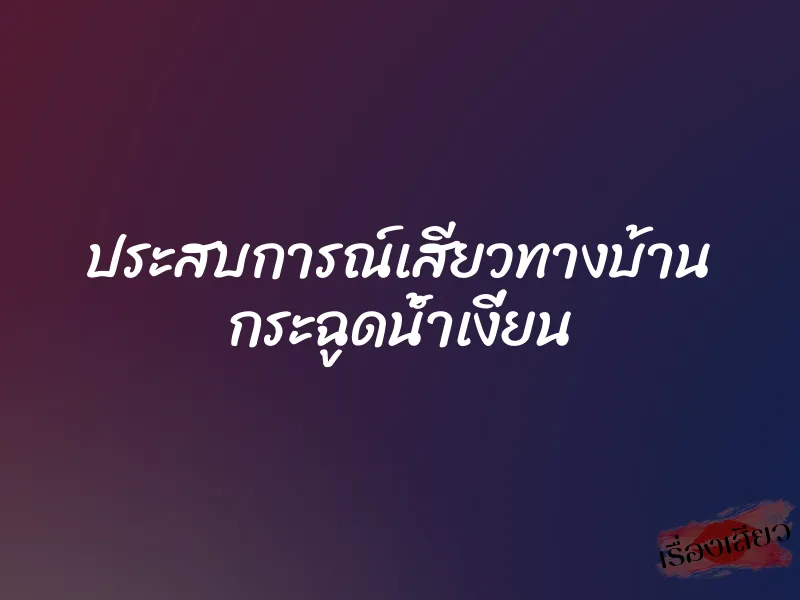 ประสบการณ์เสียวทางบ้าน กระฉูดน้ำเงี่ยน