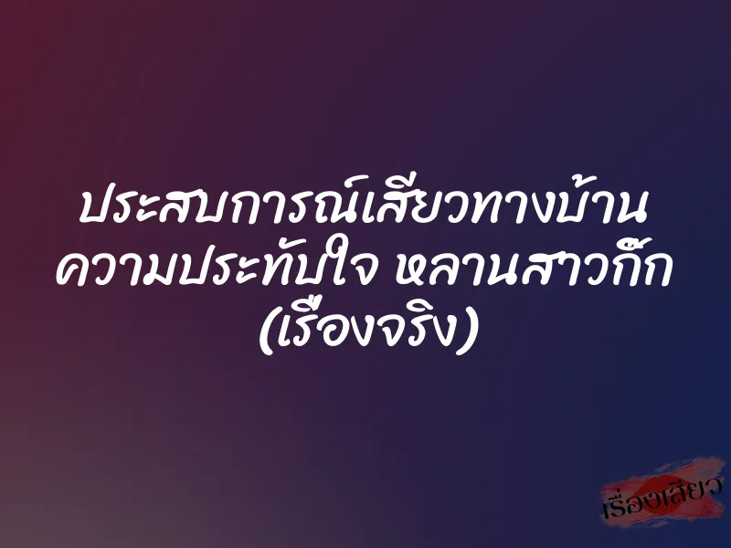 ประสบการณ์เสียวทางบ้าน ความประทับใจ หลานสาวกิ๊ก (เรื่องจริง)