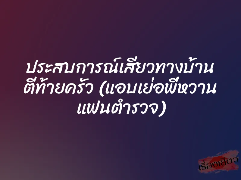 ประสบการณ์เสียวทางบ้าน ตีท้ายครัว (แอบเย่อพี่หวาน แฟนตำรวจ)