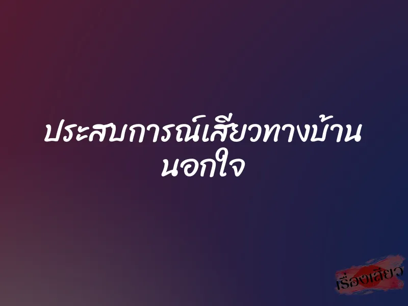 ประสบการณ์เสียวทางบ้าน นอกใจ