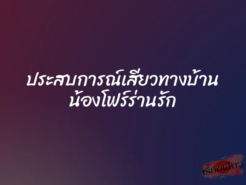 ประสบการณ์เสียวทางบ้าน น้องโฟร์ร่านรัก