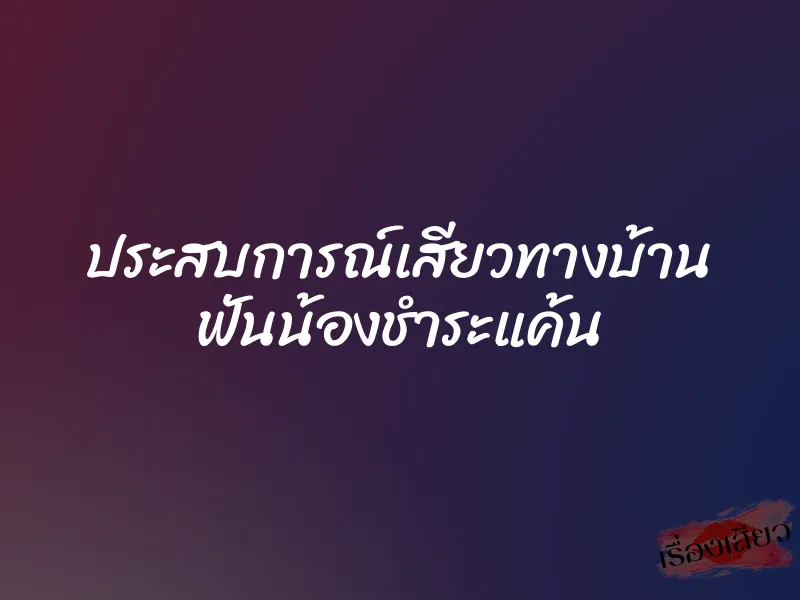 ประสบการณ์เสียวทางบ้าน ฟันน้องชำระแค้น