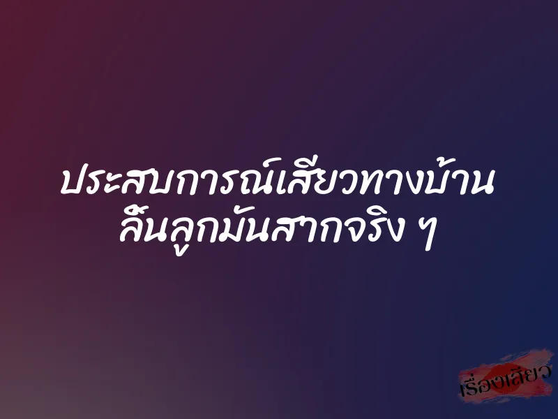ประสบการณ์เสียวทางบ้าน ลิ้นลูกมันสากจริง ๆ