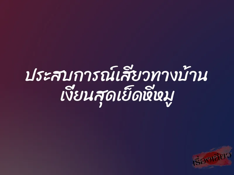 ประสบการณ์เสียวทางบ้าน เงี่ยนสุดเย็ดหีหมู