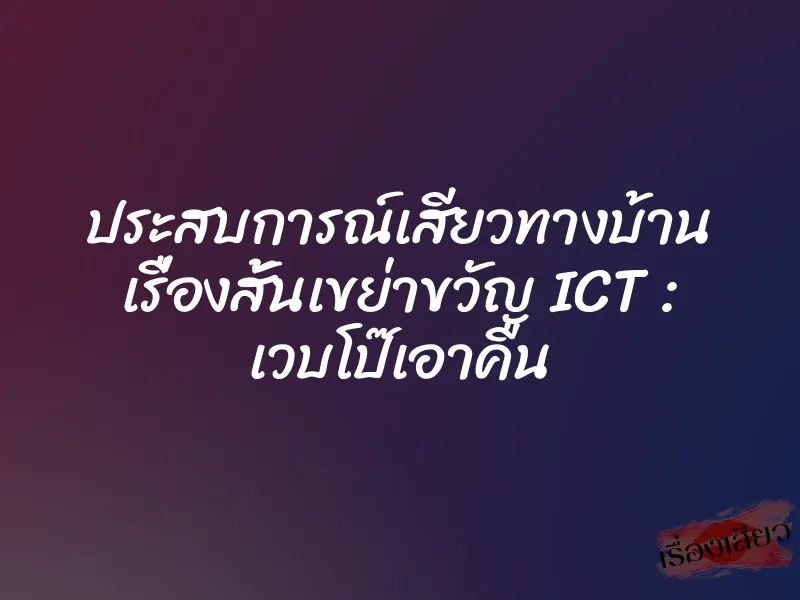 ประสบการณ์เสียวทางบ้าน เรื่องสั้นเขย่าขวัญ ICT : เวบโป๊เอาคืน