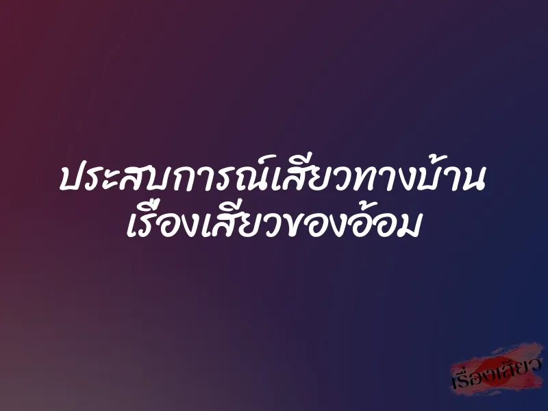 ประสบการณ์เสียวทางบ้าน เรื่องเสียวของอ้อม