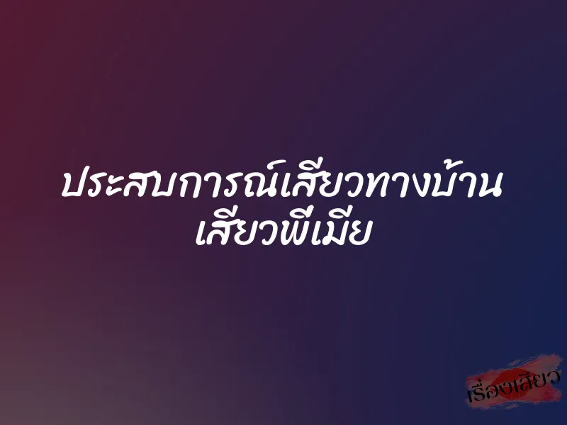ประสบการณ์เสียวทางบ้าน เสียวพี่เมีย