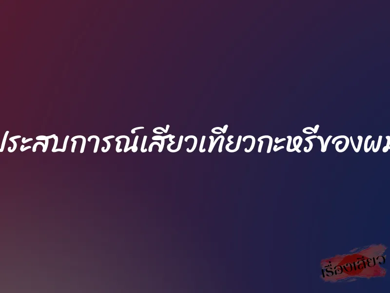 ประสบการณ์เสียวเที่ยวกะหรี่ของผม