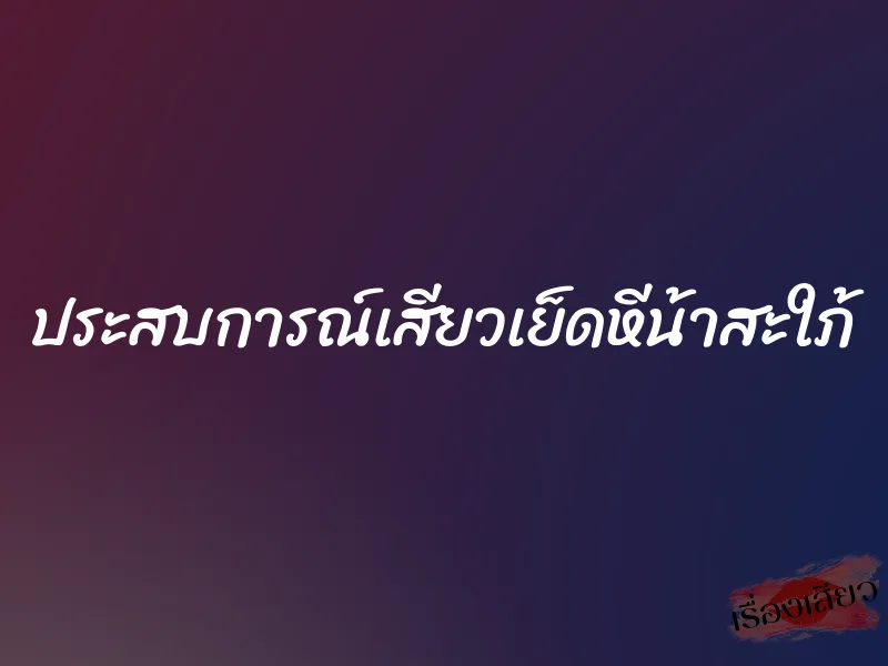 ประสบการณ์เสียวเย็ดหีน้าสะใภ้