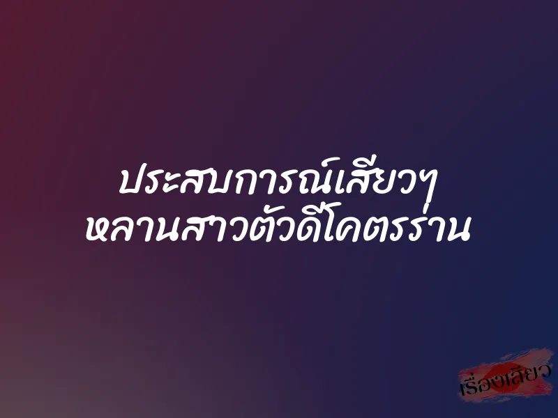 ประสบการณ์เสียวๆ หลานสาวตัวดีโคตรร่าน