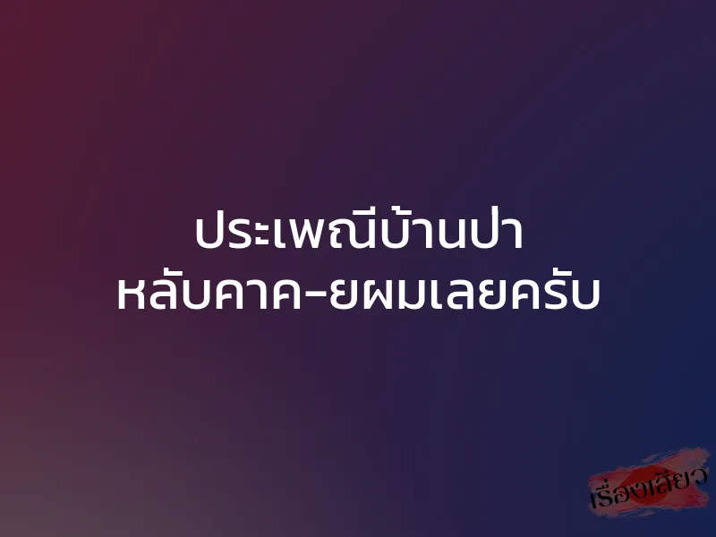 ประเพณีบ้านป่า หลับคาค-ยผมเลยครับ