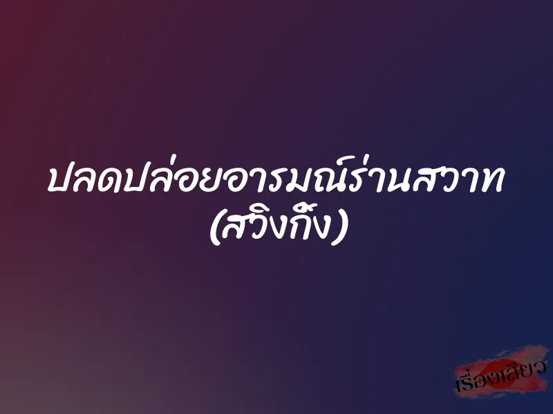 ปลดปล่อยอารมณ์ร่านสวาท (สวิงกิ้ง)