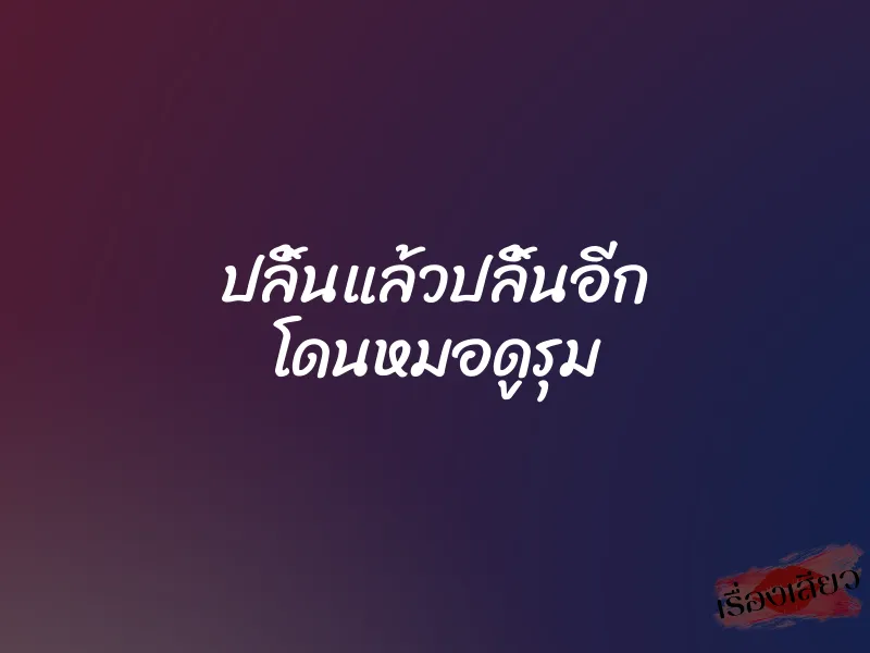 ปลิ้นแล้วปลิ้นอีก โดนหมอดูรุม