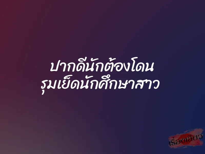 ปากดีนักต้องโดน รุมเย็ดนักศึกษาสาว
