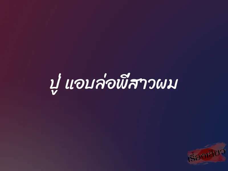 ปู่ แอบล่อพี่สาวผม