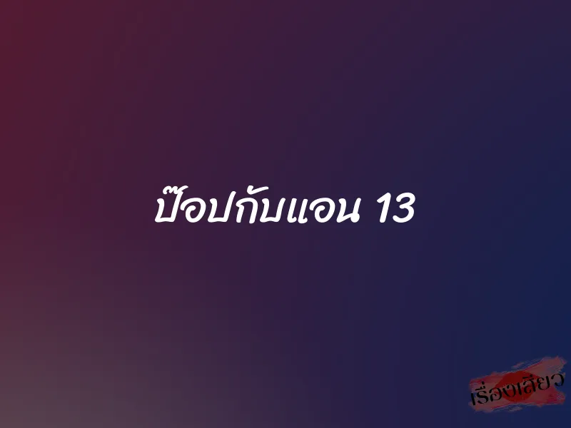 ป๊อปกับแอน 13