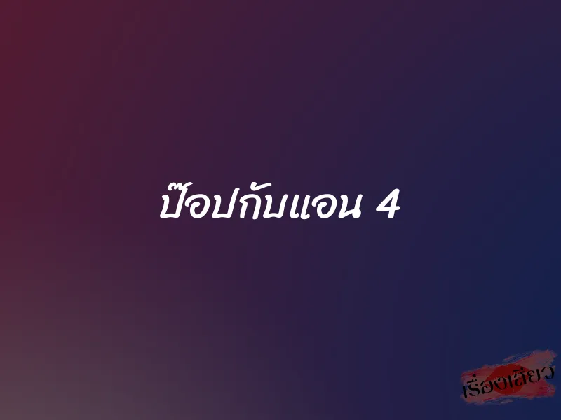 ป๊อปกับแอน 4