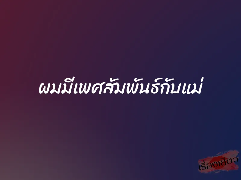 ผมมีเพศสัมพันธ์กับแม่