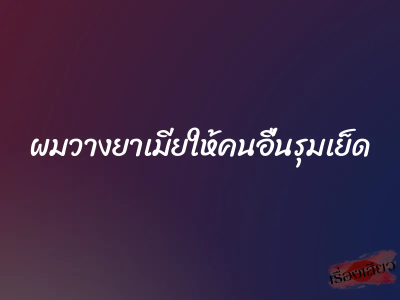 ผมวางยาเมียให้คนอื่นรุมเย็ด