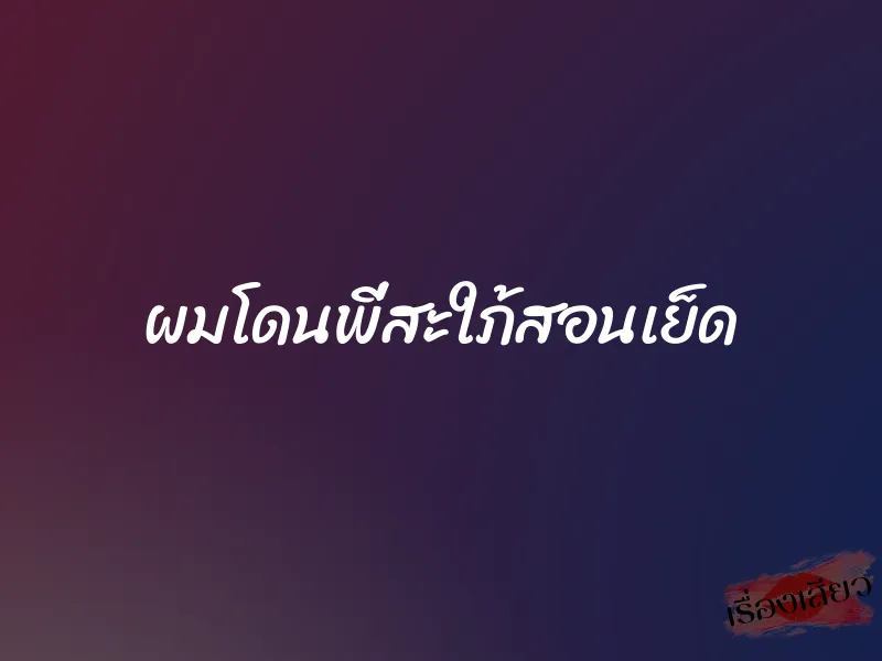 ผมโดนพี่สะใภ้สอนเย็ด