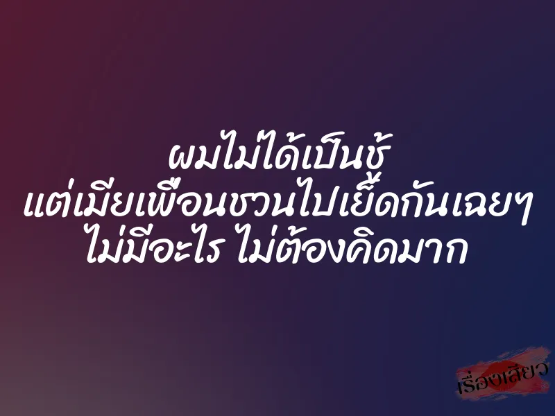 ผมไม่ได้เป็นชู้ แต่เมียเพื่อนชวนไปเย็ดกันเฉยๆ ไม่มีอะไร ไม่ต้องคิดมาก
