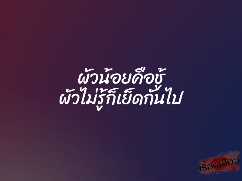 ผัวน้อยคือชู้ ผัวไม่รู้ก็เย็ดกันไป