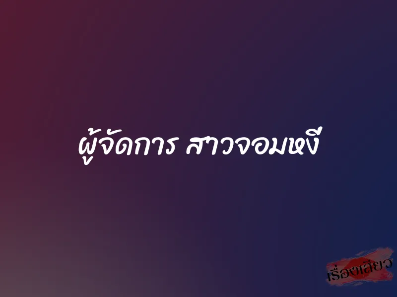 ผู้จัดการ สาวจอมหงี่