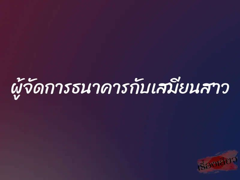 ผู้จัดการธนาคารกับเสมียนสาว