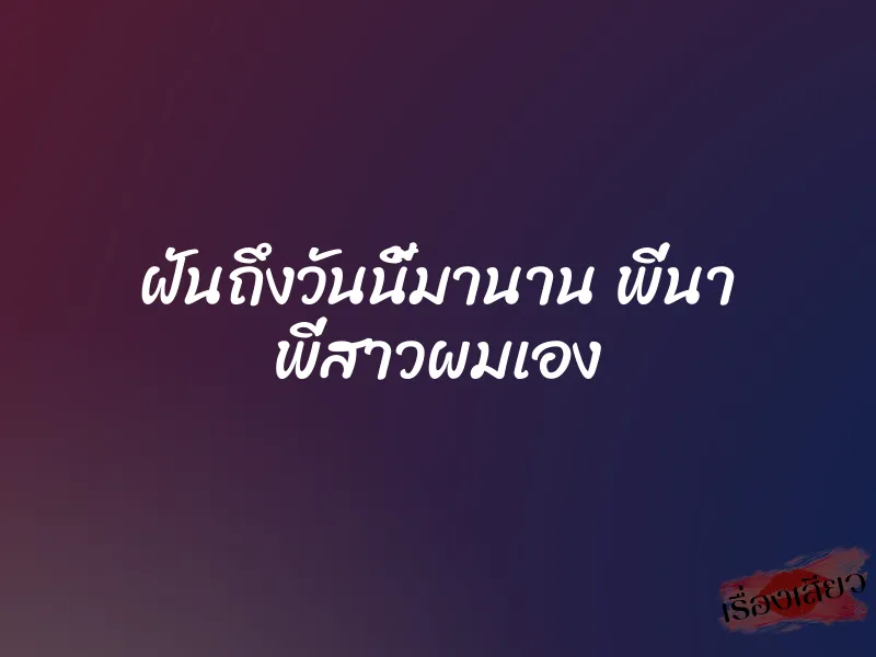 ฝันถึงวันนี้มานาน พี่นา พี่สาวผมเอง
