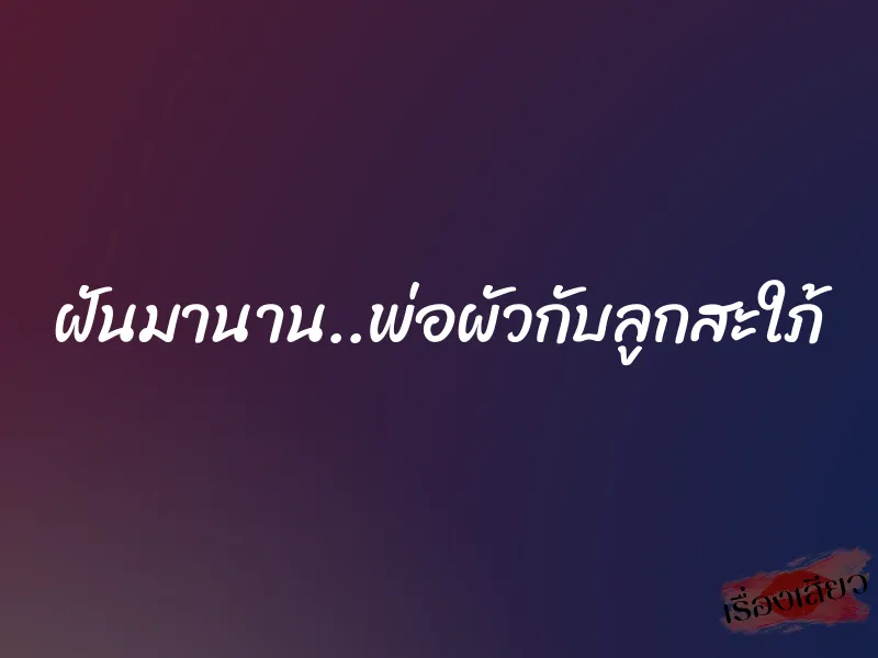 ฝันมานาน..พ่อผัวกับลูกสะใภ้