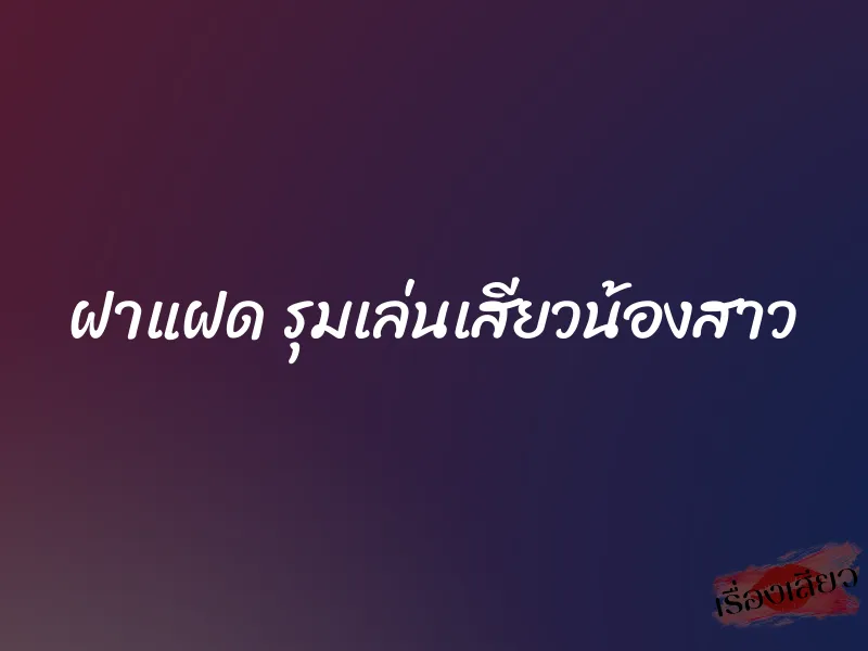 ฝาแฝด รุมเล่นเสียวน้องสาว