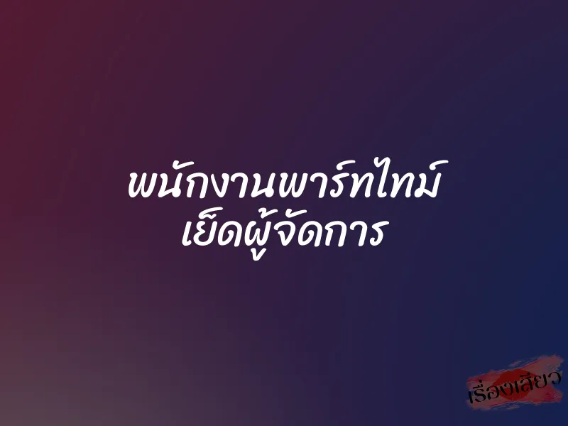 พนักงานพาร์ทไทม์ เย็ดผู้จัดการ