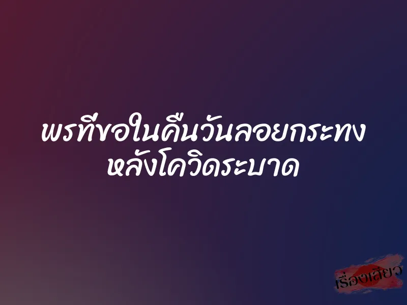 พรที่ขอในคืนวันลอยกระทง หลังโควิดระบาด
