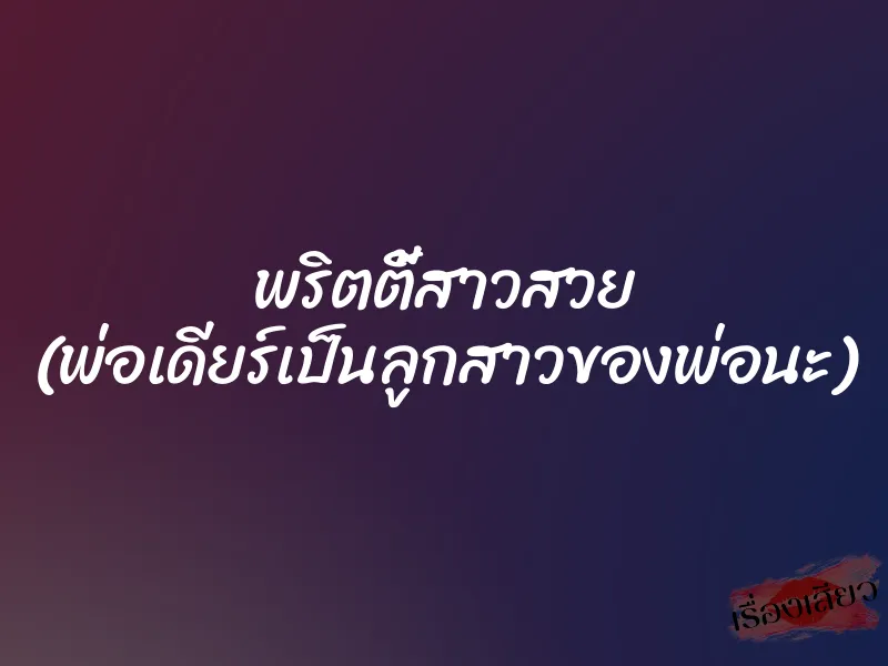 พริตตี้สาวสวย (พ่อเดียร์เป็นลูกสาวของพ่อนะ)