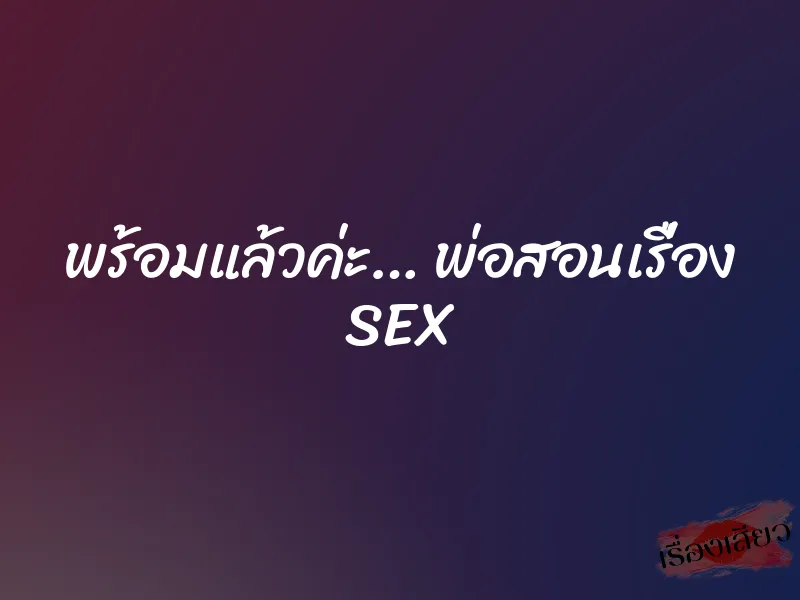 พร้อมแล้วค่ะ… พ่อสอนเรื่อง SEX