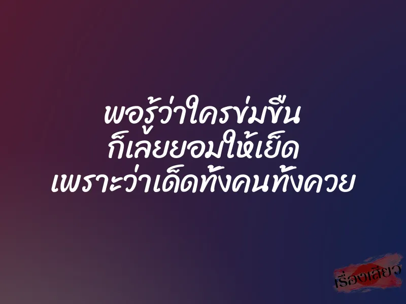 พอรู้ว่าใครข่มขืน ก็เลยยอมให้เย็ด เพราะว่าเด็ดทั้งคนทั้งควย