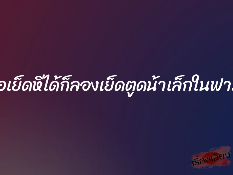พอเย็ดหีได้ก็ลองเย็ดตูดน้าเล็กในฟาร์ม