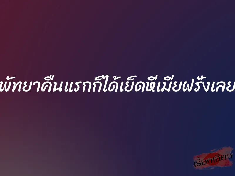 พัทยาคืนแรกก็ได้เย็ดหีเมียฝรั่งเลย