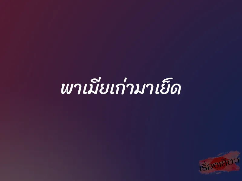 พาเมียเก่ามาเย็ด