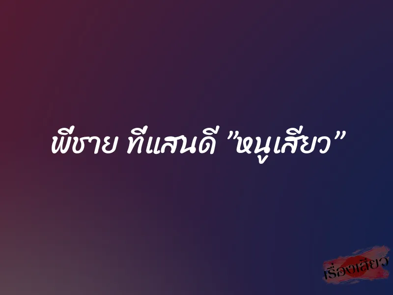 พี่ชาย ที่แสนดี ”หนูเสียว”