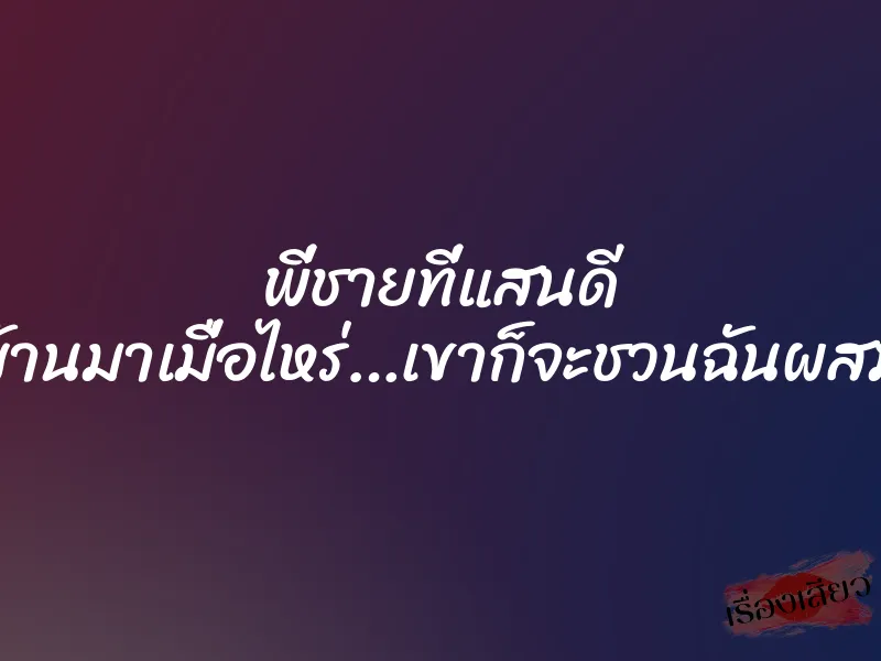 พี่ชายที่แสนดี กลับบ้านมาเมื่อไหร่…เขาก็จะชวนฉันผสมพันธุ์