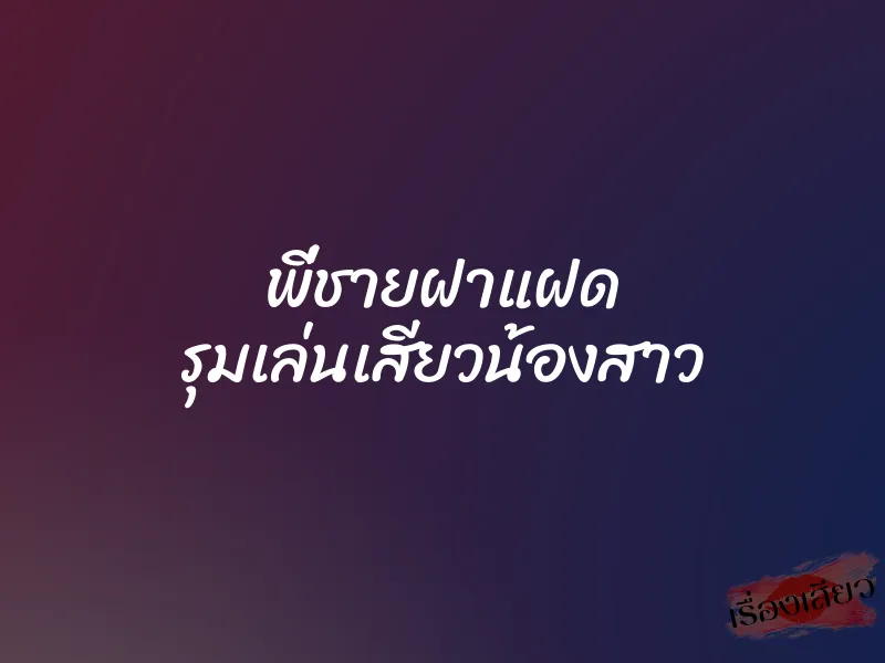 พี่ชายฝาแฝด รุมเล่นเสียวน้องสาว