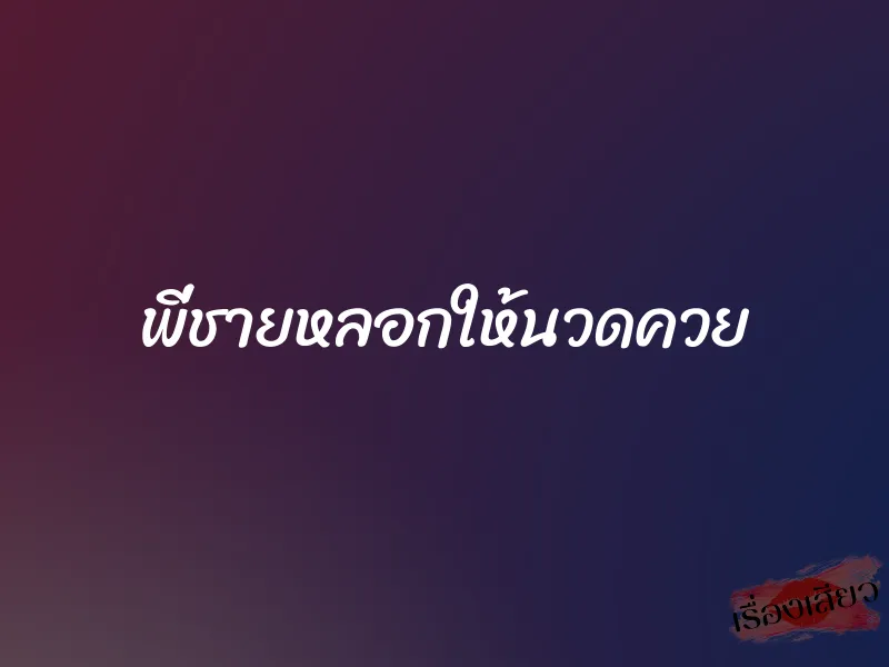 พี่ชายหลอกให้นวดควย