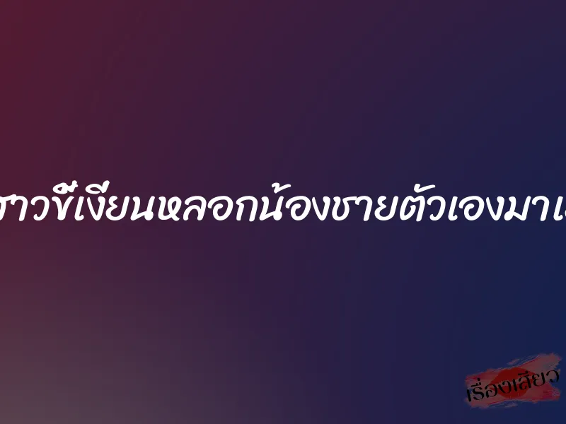 พี่สาวขี้เงี่ยนหลอกน้องชายตัวเองมาเย็ด