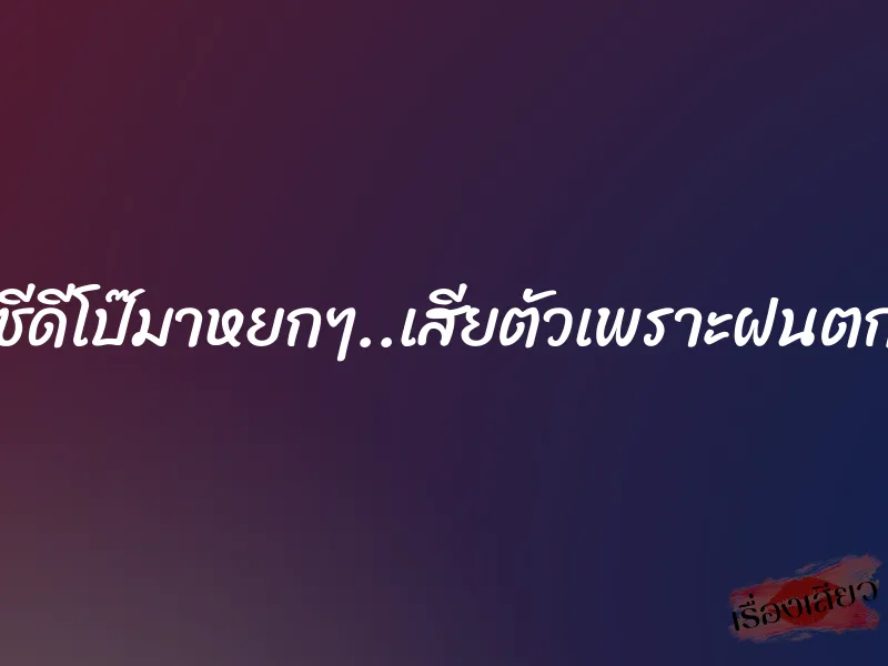 พึ่งดูซีดีโป๊มาหยกๆ..เสียตัวเพราะฝนตกหนัก