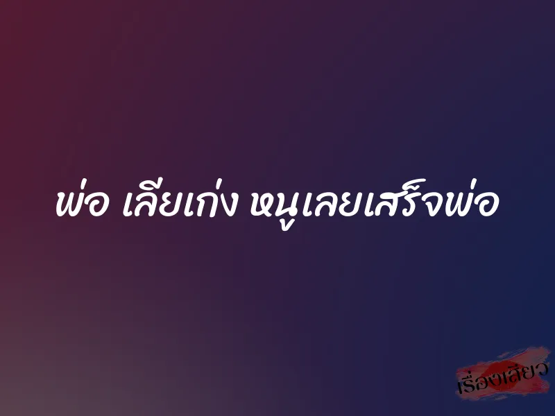 พ่อ เลียเก่ง หนูเลยเสร็จพ่อ