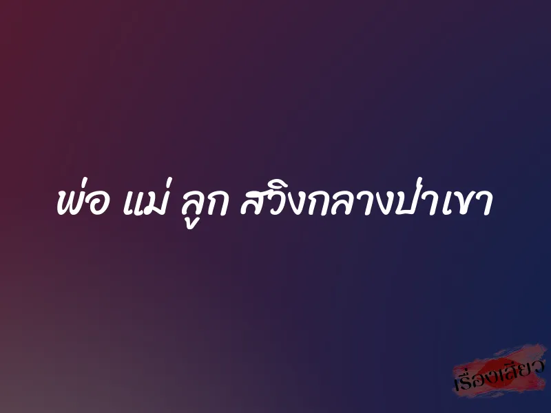 พ่อ แม่ ลูก สวิงกลางป่าเขา