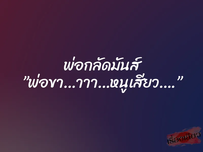 พ่อกลัดมันส์ ”พ่อขา…าาา…หนูเสียว….”